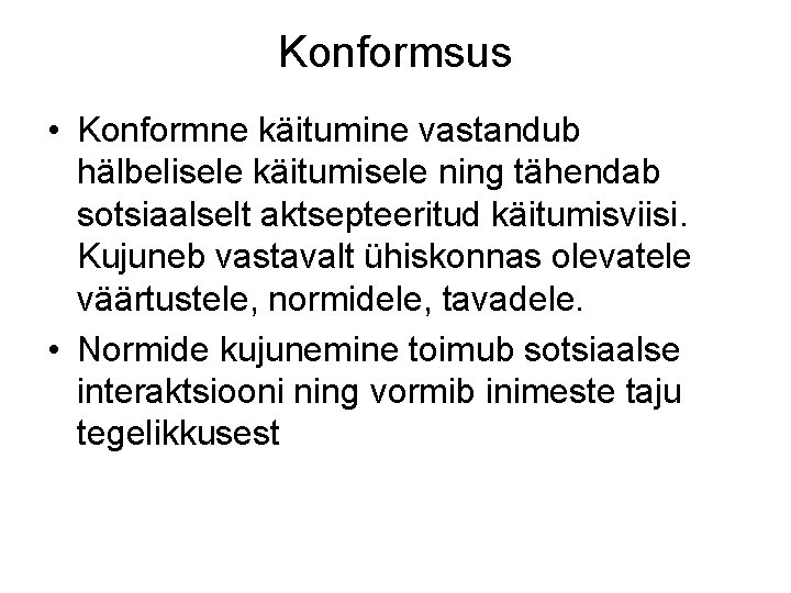 Konformsus • Konformne käitumine vastandub hälbelisele käitumisele ning tähendab sotsiaalselt aktsepteeritud käitumisviisi. Kujuneb vastavalt