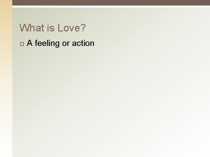What is Love? A feeling or action 