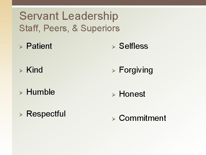 Servant Leadership Staff, Peers, & Superiors Ø Patient Kind Ø Humble Ø Respectful Ø