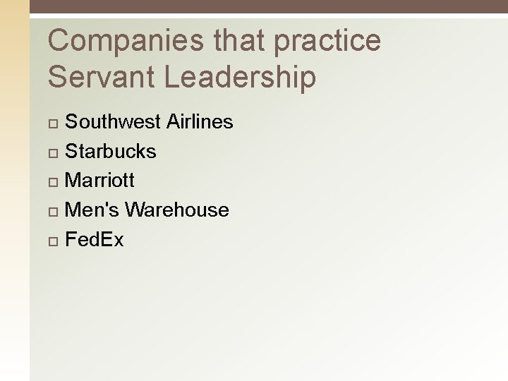 Companies that practice Servant Leadership Southwest Airlines Starbucks Marriott Men's Warehouse Fed. Ex 