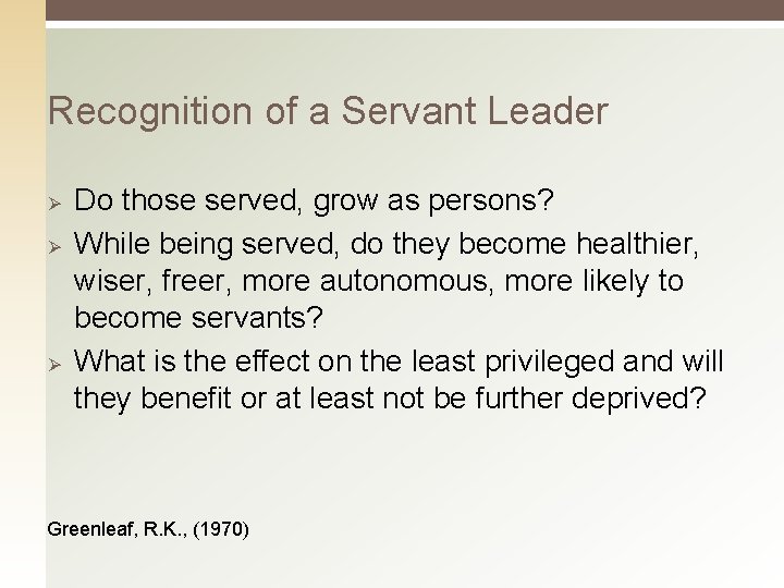 Recognition of a Servant Leader Ø Ø Ø Do those served, grow as persons?