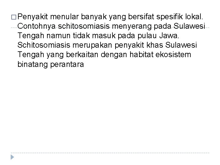 � Penyakit menular banyak yang bersifat spesifik lokal. Contohnya schitosomiasis menyerang pada Sulawesi Tengah