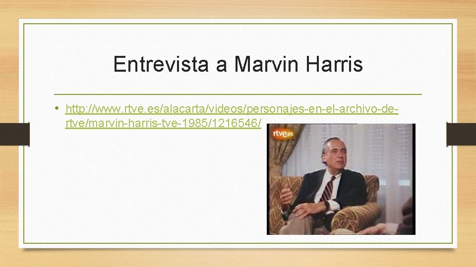 Entrevista a Marvin Harris • http: //www. rtve. es/alacarta/videos/personajes-en-el-archivo-dertve/marvin-harris-tve-1985/1216546/ 