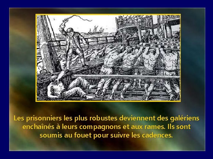 Les prisonniers les plus robustes deviennent des galériens enchaînés à leurs compagnons et aux