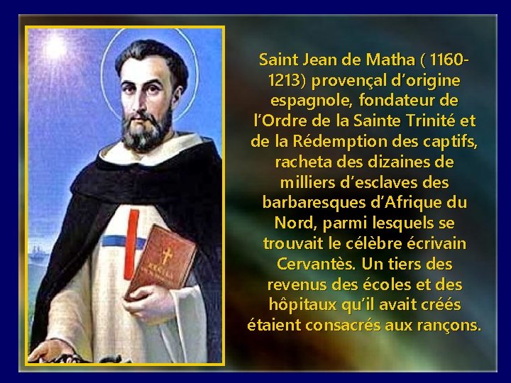 Saint Jean de Matha ( 11601213) provençal d’origine espagnole, fondateur de l’Ordre de la