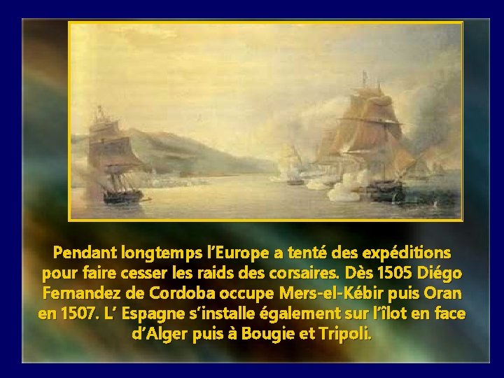 Pendant longtemps l’Europe a tenté des expéditions pour faire cesser les raids des corsaires.