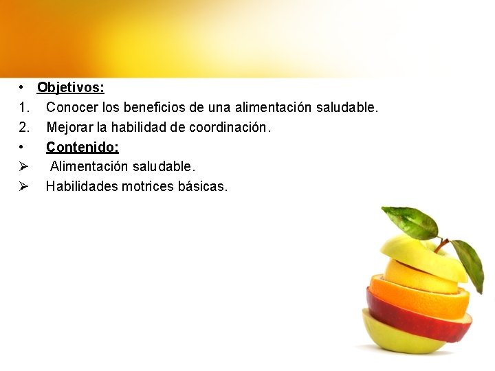  • Objetivos: 1. Conocer los beneficios de una alimentación saludable. 2. Mejorar la