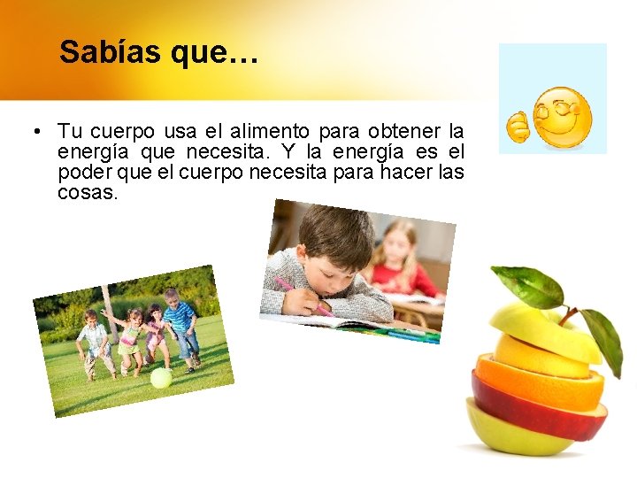 Sabías que… • Tu cuerpo usa el alimento para obtener la energía que necesita.
