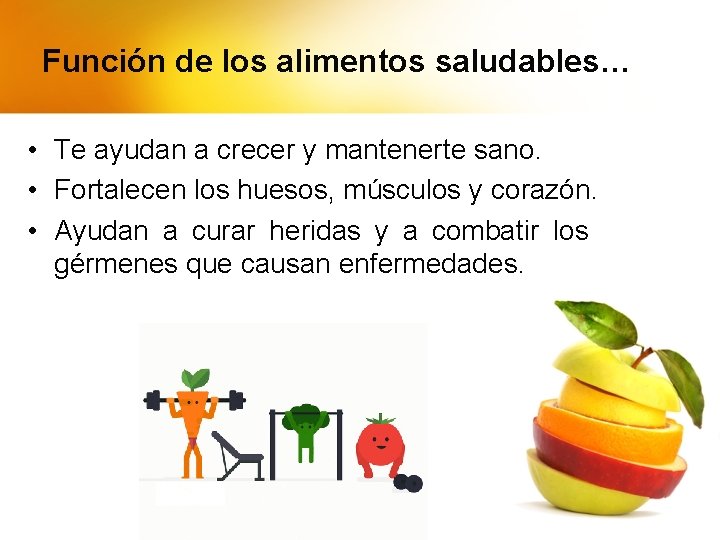 Función de los alimentos saludables… • Te ayudan a crecer y mantenerte sano. •