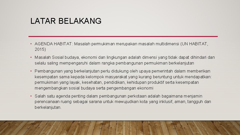 LATAR BELAKANG • AGENDA HABITAT: Masalah permukiman merupakan masalah multidimensi (UN HABITAT, 2015) •