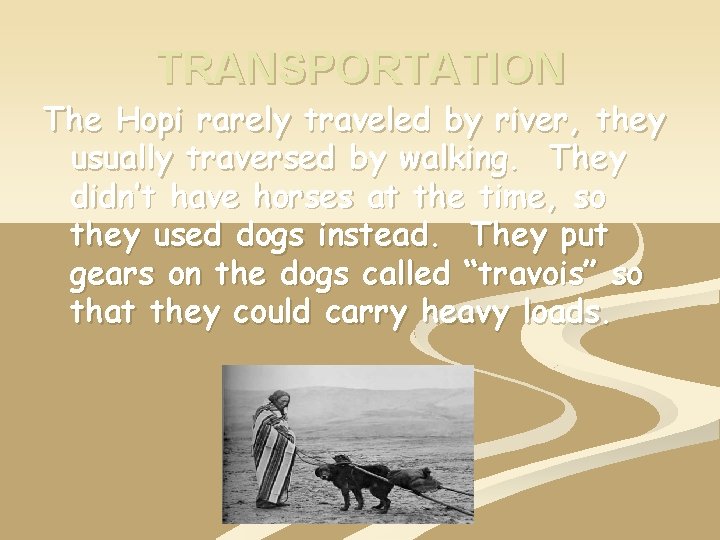 TRANSPORTATION The Hopi rarely traveled by river, they usually traversed by walking. They didn’t