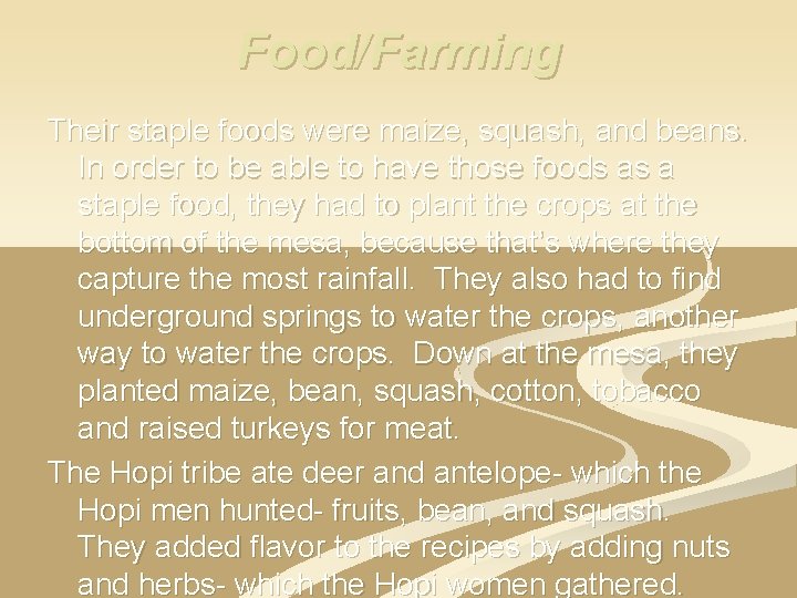 Food/Farming Their staple foods were maize, squash, and beans. In order to be able