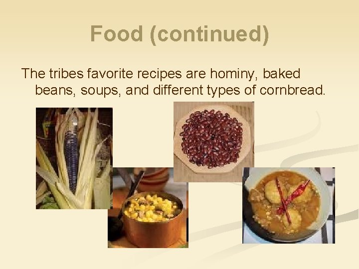 Food (continued) The tribes favorite recipes are hominy, baked beans, soups, and different types