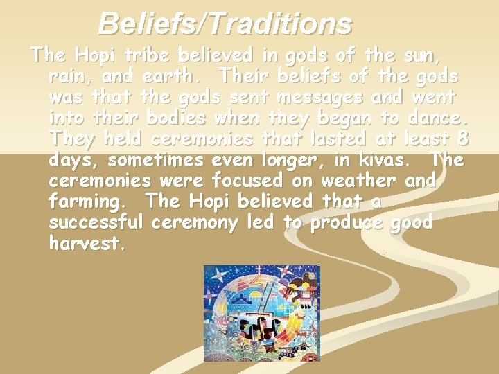 Beliefs/Traditions The Hopi tribe believed in gods of the sun, rain, and earth. Their