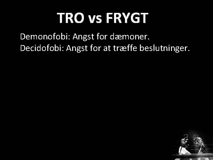 Demonofobi: Angst for dæmoner. Decidofobi: Angst for at træffe beslutninger. 