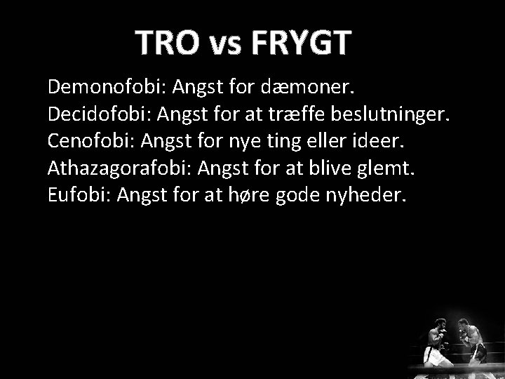 Demonofobi: Angst for dæmoner. Decidofobi: Angst for at træffe beslutninger. Cenofobi: Angst for nye