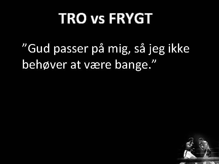 ”Gud passer på mig, så jeg ikke behøver at være bange. ” 