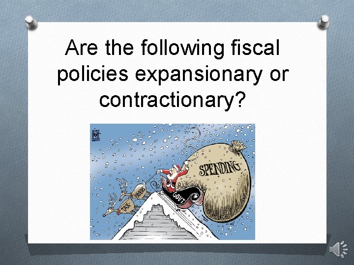 Are the following fiscal policies expansionary or contractionary? 