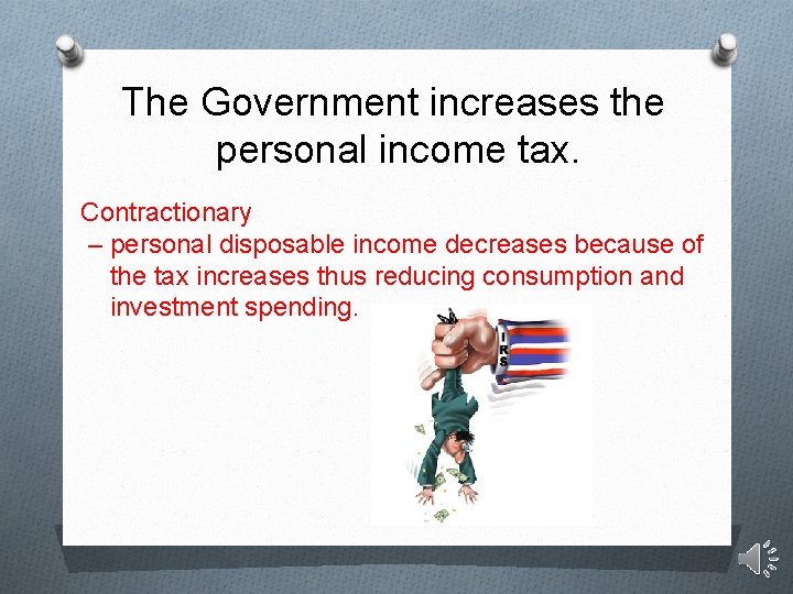 The Government increases the personal income tax. Contractionary – personal disposable income decreases because