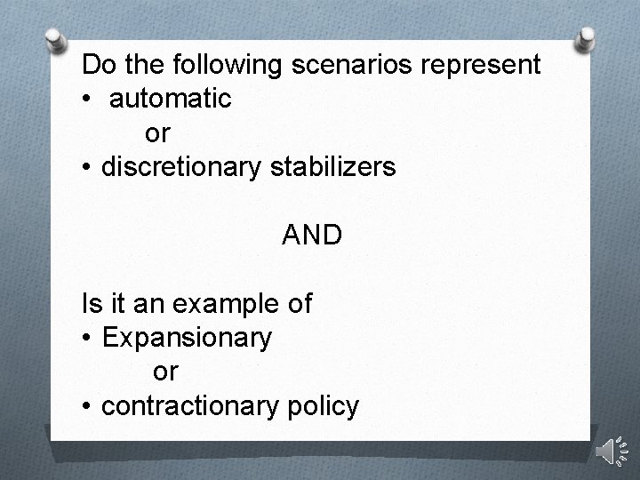 Do the following scenarios represent • automatic or • discretionary stabilizers AND Is it