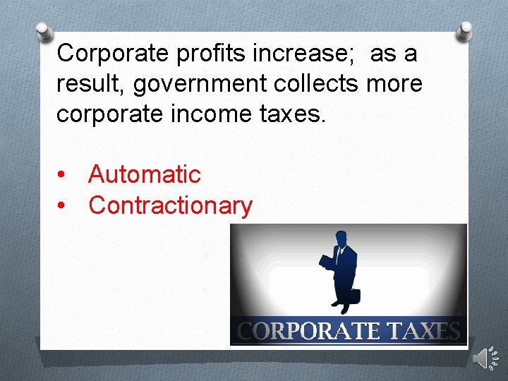 Corporate profits increase; as a result, government collects more corporate income taxes. • Automatic