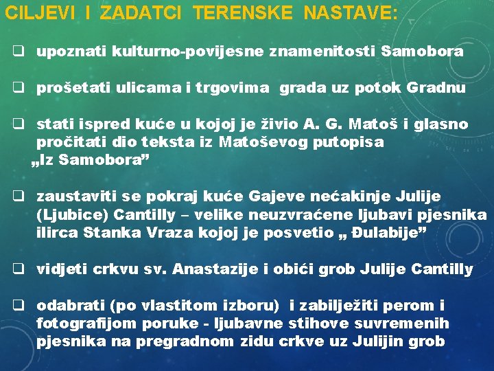 CILJEVI I ZADATCI TERENSKE NASTAVE: q upoznati kulturno-povijesne znamenitosti Samobora q prošetati ulicama i