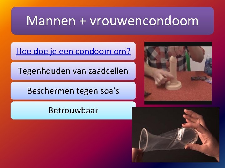 Mannen + vrouwencondoom Hoe doe je een condoom om? Tegenhouden van zaadcellen Beschermen tegen