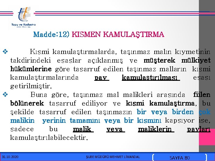  Madde: 12) KISMEN KAMULAŞTIRMA v Kısmi kamulaştırmalarda, taşınmaz malın kıymetinin takdirindeki esaslar açıklanmış