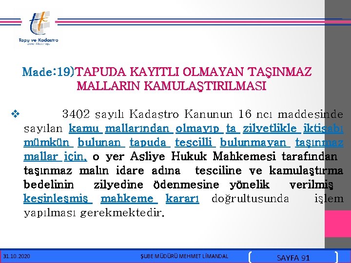  Made: 19)TAPUDA KAYITLI OLMAYAN TAŞINMAZ MALLARIN KAMULAŞTIRILMASI v 3402 sayılı Kadastro Kanunun 16