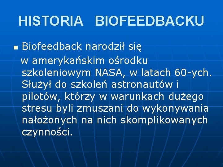 HISTORIA BIOFEEDBACKU Biofeedback narodził się w amerykańskim ośrodku szkoleniowym NASA, w latach 60 -ych.