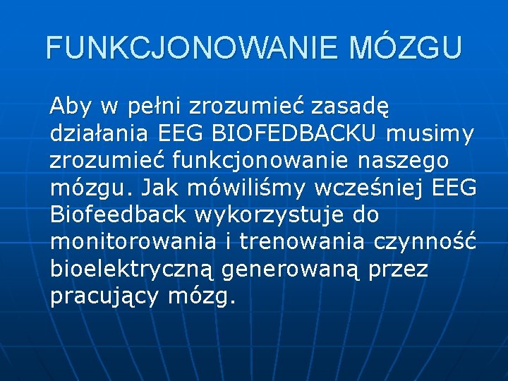 FUNKCJONOWANIE MÓZGU Aby w pełni zrozumieć zasadę działania EEG BIOFEDBACKU musimy zrozumieć funkcjonowanie naszego