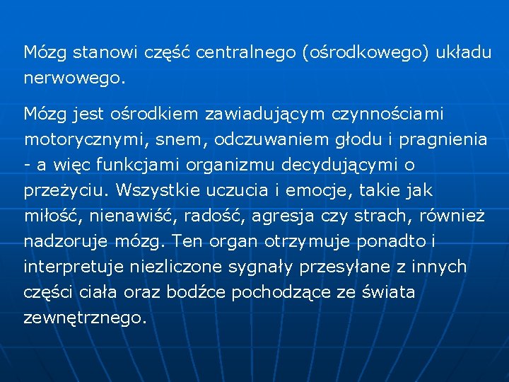 Mózg stanowi część centralnego (ośrodkowego) układu nerwowego. Mózg jest ośrodkiem zawiadującym czynnościami motorycznymi, snem,