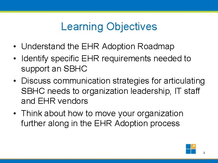 Learning Objectives • Understand the EHR Adoption Roadmap • Identify specific EHR requirements needed