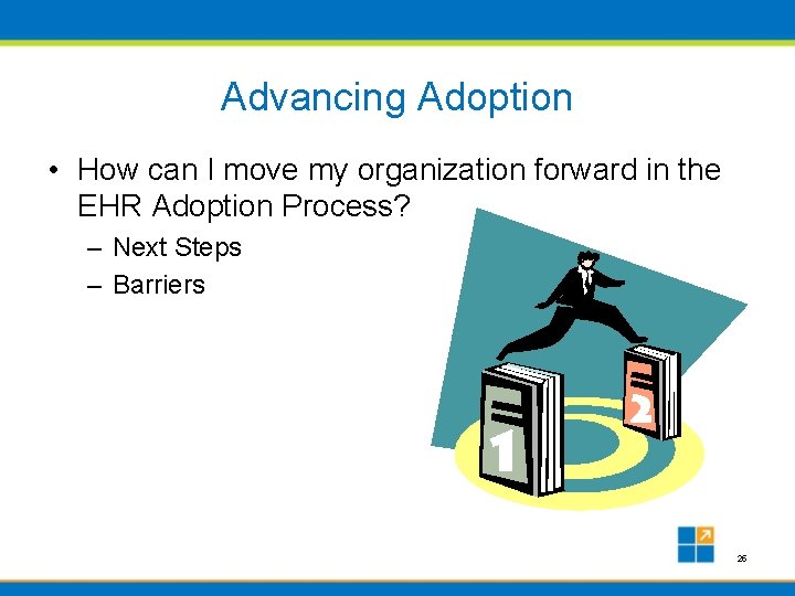 Advancing Adoption • How can I move my organization forward in the EHR Adoption