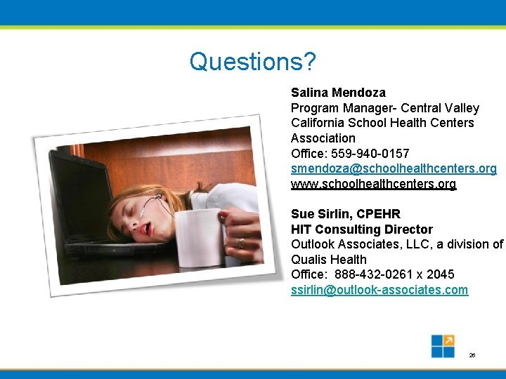 Questions? Salina Mendoza Program Manager- Central Valley California School Health Centers Association Office: 559