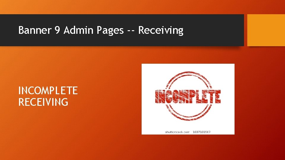 Banner 9 Admin Pages -- Receiving INCOMPLETE RECEIVING 