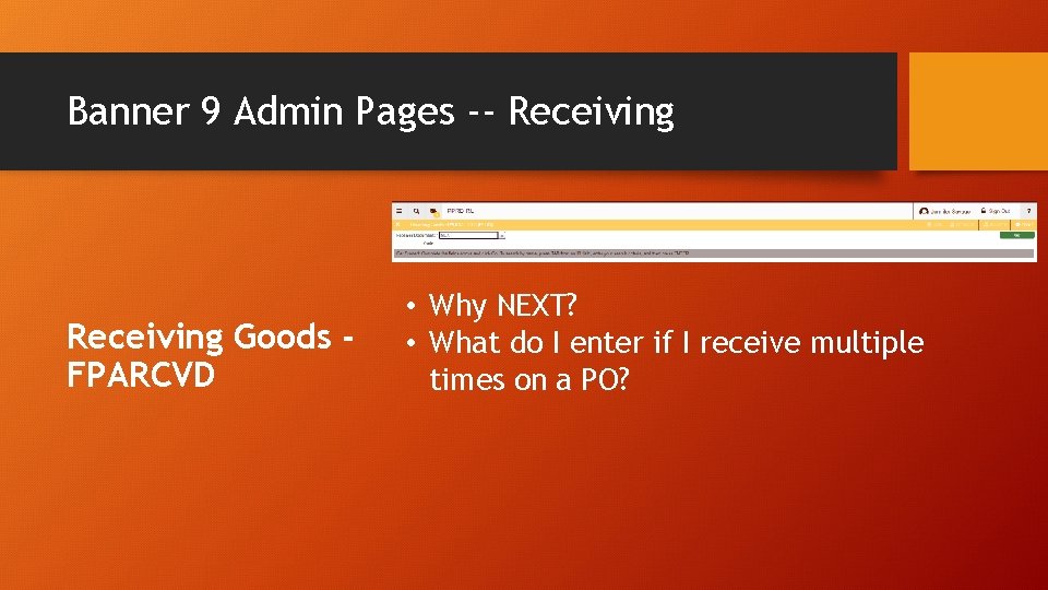 Banner 9 Admin Pages -- Receiving Goods FPARCVD • Why NEXT? • What do