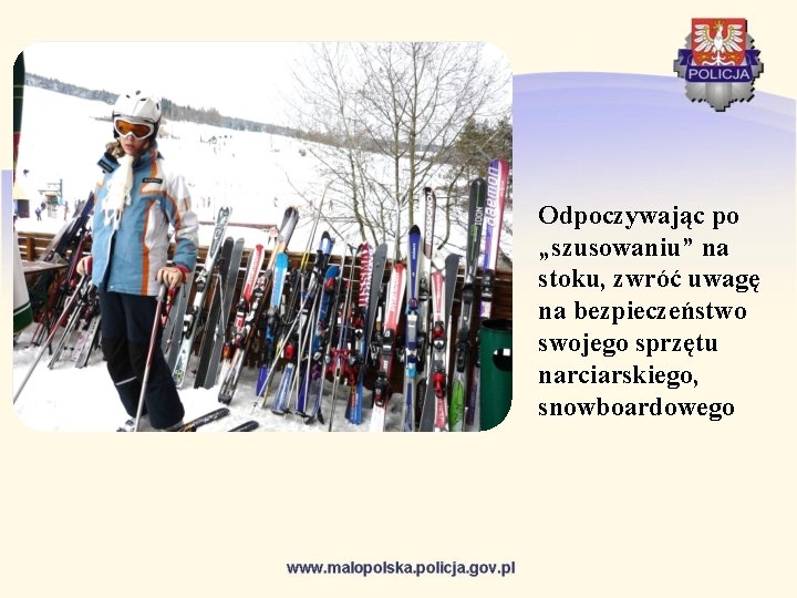 Odpoczywając po „szusowaniu” na stoku, zwróć uwagę na bezpieczeństwo swojego sprzętu narciarskiego, snowboardowego 
