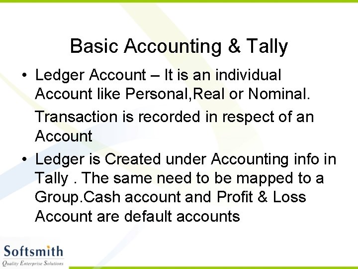 Basic Accounting & Tally • Ledger Account – It is an individual Account like