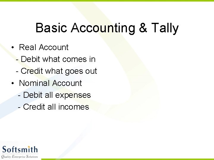 Basic Accounting & Tally • Real Account - Debit what comes in - Credit