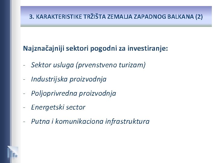 3. KARAKTERISTIKE TRŽIŠTA ZEMALJA ZAPADNOG BALKANA (2) Najznačajniji sektori pogodni za investiranje: - Sektor