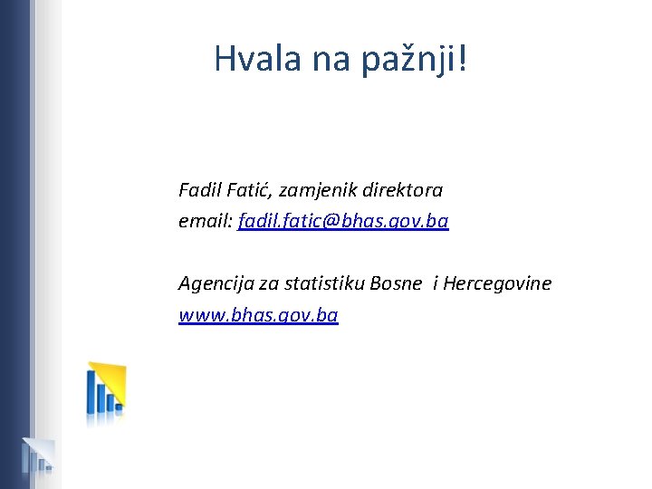 Hvala na pažnji! Fadil Fatić, zamjenik direktora email: fadil. fatic@bhas. gov. ba Agencija za