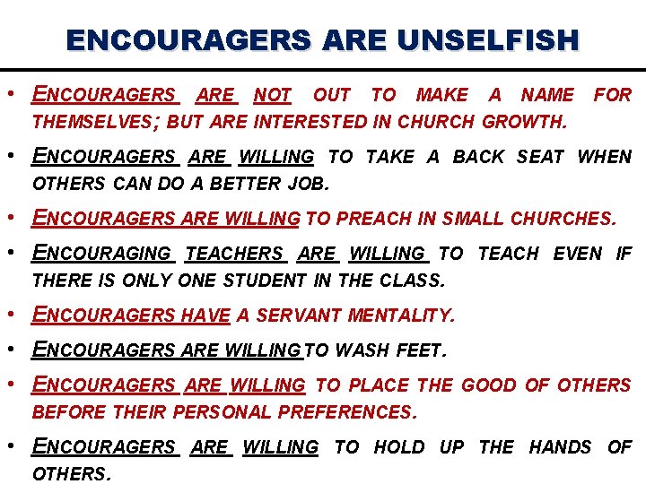 ENCOURAGERS ARE UNSELFISH • ENCOURAGERS ARE NOT OUT TO MAKE A NAME THEMSELVES; BUT