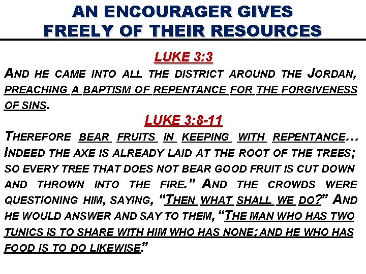 AN ENCOURAGER GIVES FREELY OF THEIR RESOURCES LUKE 3: 3 AND HE CAME INTO