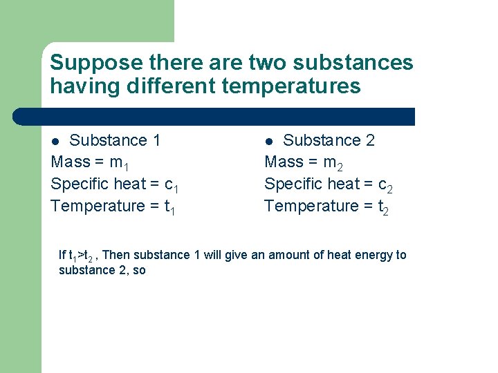Suppose there are two substances having different temperatures Substance 1 Mass = m 1