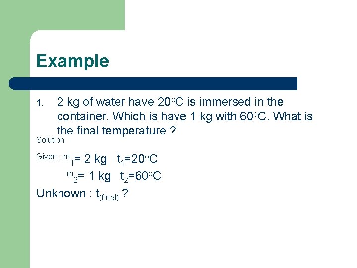 Example 1. 2 kg of water have 20 o. C is immersed in the