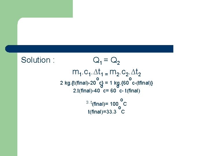 Solution : Q 1 = Q 2 m 1. c 1. ∆t 1 =