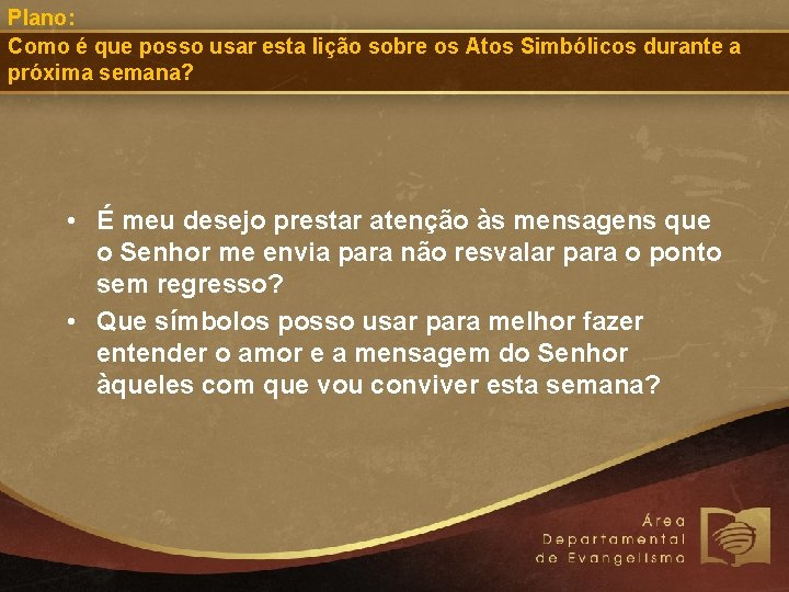 Plano: Como é que posso usar esta lição sobre os Atos Simbólicos durante a