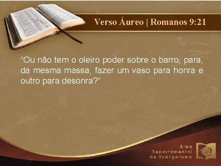 Verso Áureo | Romanos 9: 21 “Ou não tem o oleiro poder sobre o