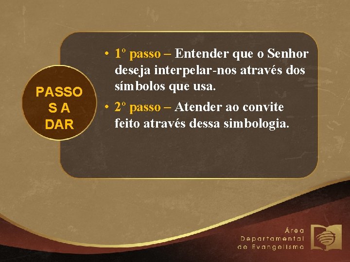 PASSO SA DAR • 1º passo – Entender que o Senhor deseja interpelar-nos através